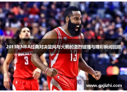 2013年NBA经典对决篮网与火箭的激烈碰撞与精彩瞬间回顾