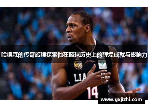 哈德森的传奇旅程探索他在篮球历史上的辉煌成就与影响力