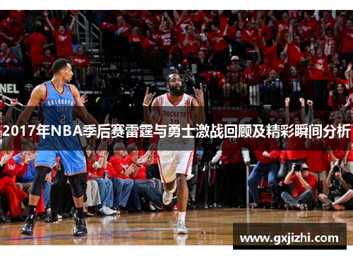 2017年NBA季后赛雷霆与勇士激战回顾及精彩瞬间分析